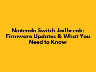 Nintendo Switch Jailbreak: Firmware Updates & What You Need to Know