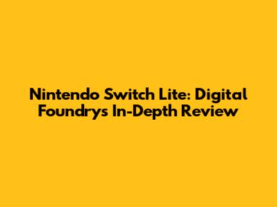 Nintendo Switch Lite: Digital Foundry's In-Depth Review