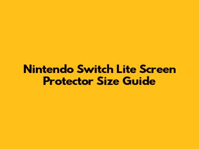 Nintendo Switch Lite Screen Protector Size Guide
