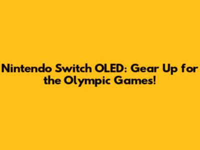 Nintendo Switch OLED: Gear Up for the Olympic Games!