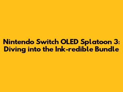 Nintendo Switch OLED Splatoon 3: Diving into the Ink-redible Bundle