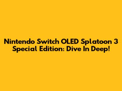 Nintendo Switch OLED Splatoon 3 Special Edition: Dive In Deep!