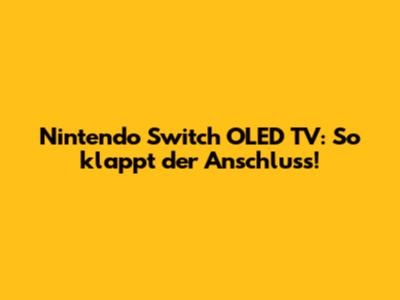 Nintendo Switch OLED TV: So klappt der Anschluss!