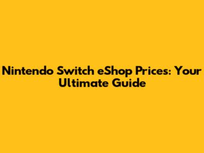 Nintendo Switch eShop Prices: Your Ultimate Guide