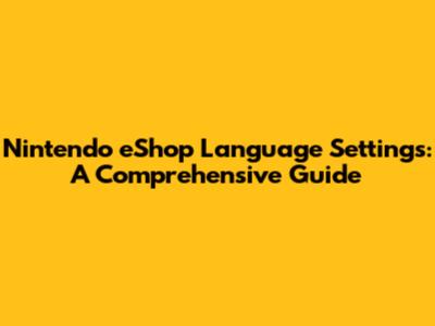 Nintendo eShop Language Settings: A Comprehensive Guide