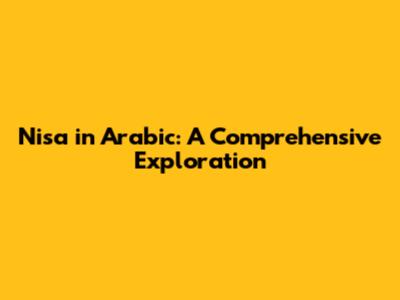 Nisa in Arabic: A Comprehensive Exploration