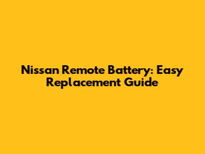 Nissan Remote Battery: Easy Replacement Guide