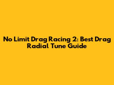 No Limit Drag Racing 2: Best Drag Radial Tune Guide