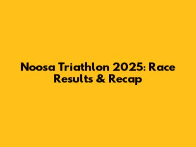 Noosa Triathlon 2025: Race Results & Recap