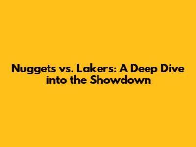 Nuggets vs. Lakers: A Deep Dive into the Showdown