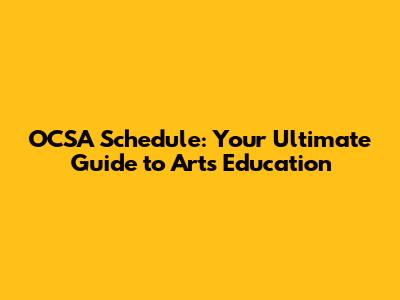 OCSA Schedule: Your Ultimate Guide to Arts Education