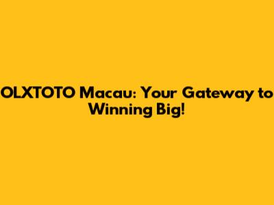 OLXTOTO Macau: Your Gateway to Winning Big!