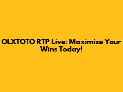OLXTOTO RTP Live: Maximize Your Wins Today!