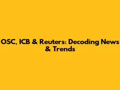 OSC, ICB & Reuters: Decoding News & Trends