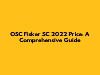 OSC Fisker SC 2022 Price: A Comprehensive Guide