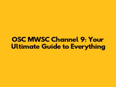 OSC MWSC Channel 9: Your Ultimate Guide to Everything