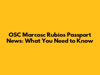 OSC Marcosc Rubio's Passport News: What You Need to Know