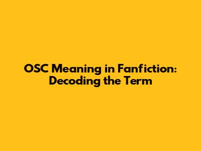 OSC Meaning in Fanfiction: Decoding the Term