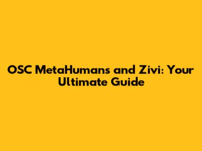 OSC MetaHumans and Zivi: Your Ultimate Guide