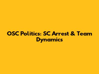 OSC Politics: SC Arrest & Team Dynamics