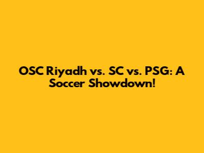 OSC Riyadh vs. SC vs. PSG: A Soccer Showdown!