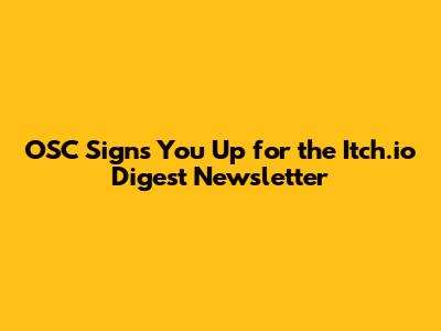 OSC Signs You Up for the Itch.io Digest Newsletter