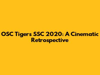 OSC Tigers SSC 2020: A Cinematic Retrospective