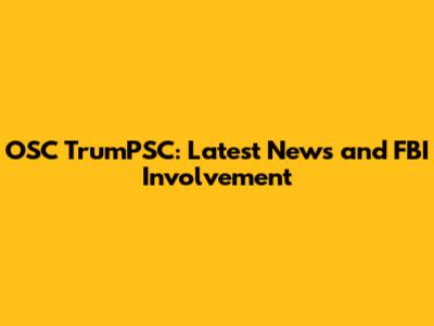 OSC TrumPSC: Latest News and FBI Involvement