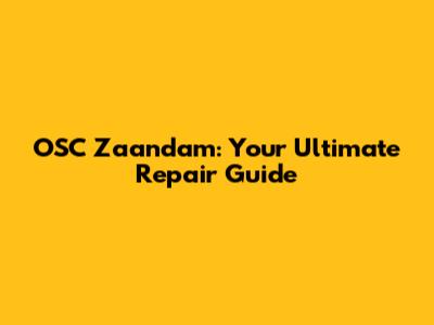 OSC Zaandam: Your Ultimate Repair Guide