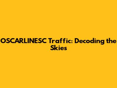 OSCARLINESC Traffic: Decoding the Skies