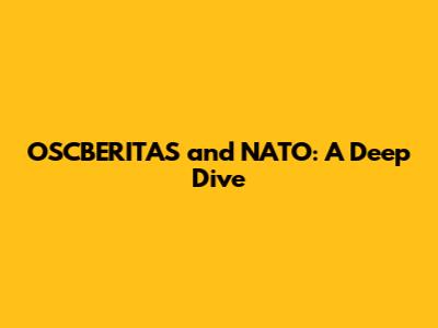 OSCBERITAS and NATO: A Deep Dive