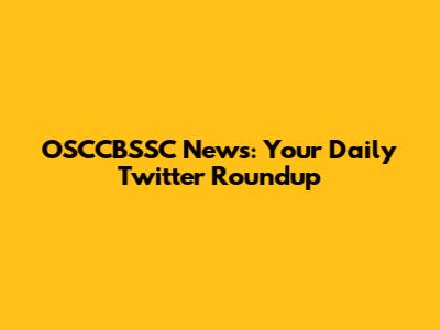 OSCCBSSC News: Your Daily Twitter Roundup