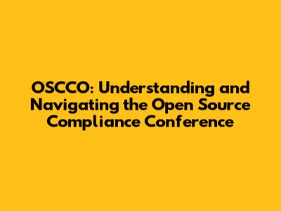 OSCCO: Understanding and Navigating the Open Source Compliance Conference