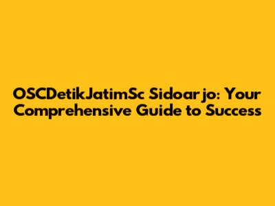 OSCDetikJatimSc Sidoarjo: Your Comprehensive Guide to Success
