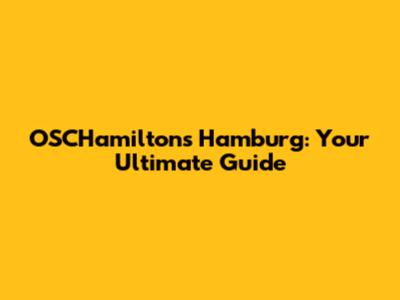 OSCHamiltons Hamburg: Your Ultimate Guide