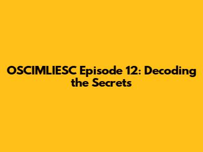 OSCIMLIESC Episode 12: Decoding the Secrets