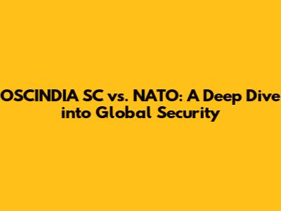 OSCINDIA SC vs. NATO: A Deep Dive into Global Security