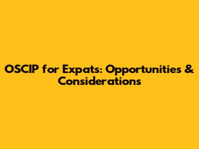 OSCIP for Expats: Opportunities & Considerations