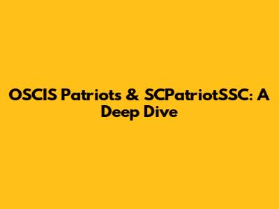 OSCIS Patriots & SCPatriotSSC: A Deep Dive