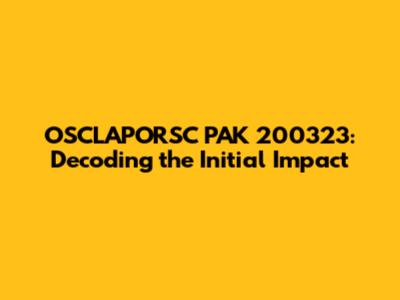 OSCLAPORSC PAK 200323: Decoding the Initial Impact