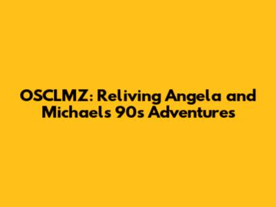 OSCLMZ: Reliving Angela and Michael's 90s Adventures
