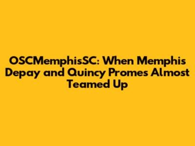 OSCMemphisSC: When Memphis Depay and Quincy Promes Almost Teamed Up