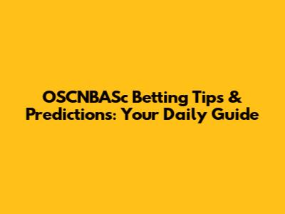 OSCNBASc Betting Tips & Predictions: Your Daily Guide