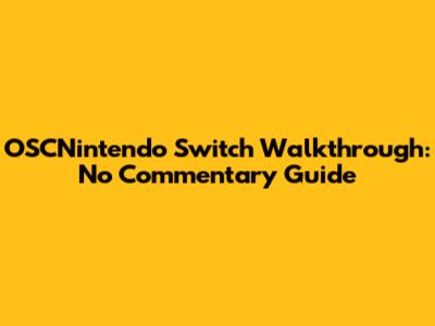 OSCNintendo Switch Walkthrough: No Commentary Guide