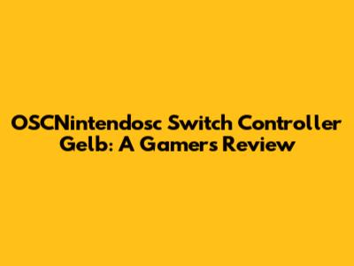 OSCNintendosc Switch Controller Gelb: A Gamer's Review