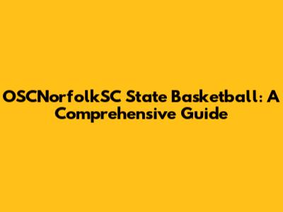OSCNorfolkSC State Basketball: A Comprehensive Guide