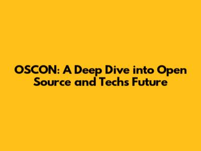 OSCON: A Deep Dive into Open Source and Tech's Future