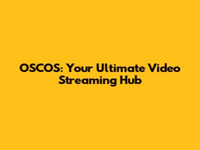 OSCOS: Your Ultimate Video Streaming Hub