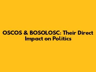 OSCOS & BOSOLOSC: Their Direct Impact on Politics