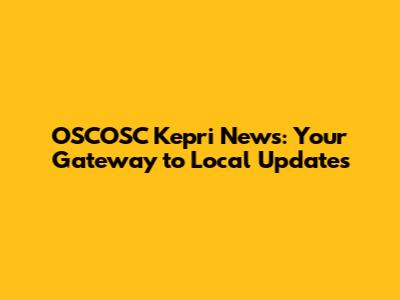 OSCOSC Kepri News: Your Gateway to Local Updates